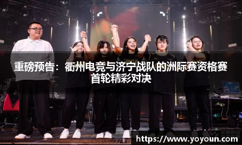 重磅预告：衢州电竞与济宁战队的洲际赛资格赛首轮精彩对决