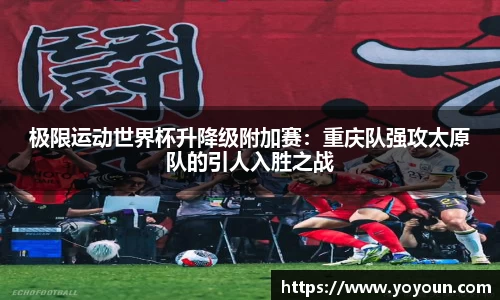 极限运动世界杯升降级附加赛：重庆队强攻太原队的引人入胜之战