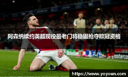 阿森纳续约英超现役最老门将稳固抢夺欧冠资格
